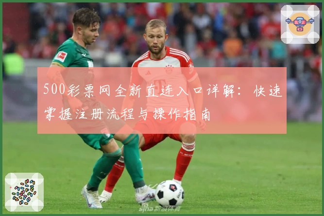 500彩票网全新直连入口详解：快速掌握注册流程与操作指南