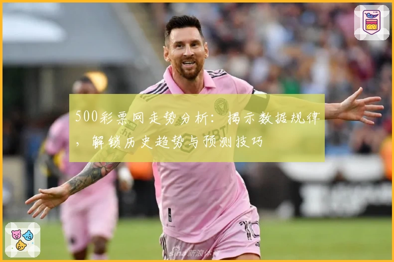 500彩票网走势分析：揭示数据规律，解锁历史趋势与预测技巧