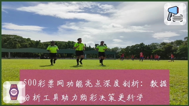 500彩票网功能亮点深度剖析：数据分析工具助力购彩决策更科学