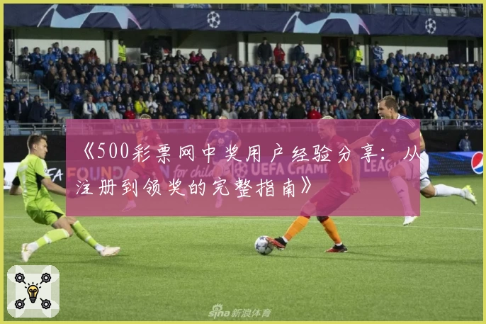 《500彩票网中奖用户经验分享：从注册到领奖的完整指南》